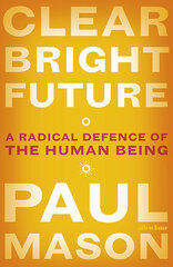 Clear Bright Future : A Radical Defence of the Human Being cena un informācija | Pašpalīdzības grāmatas | 220.lv